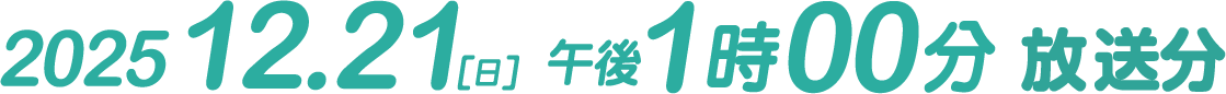 2025.12.21(日)午後1時00分 放送分